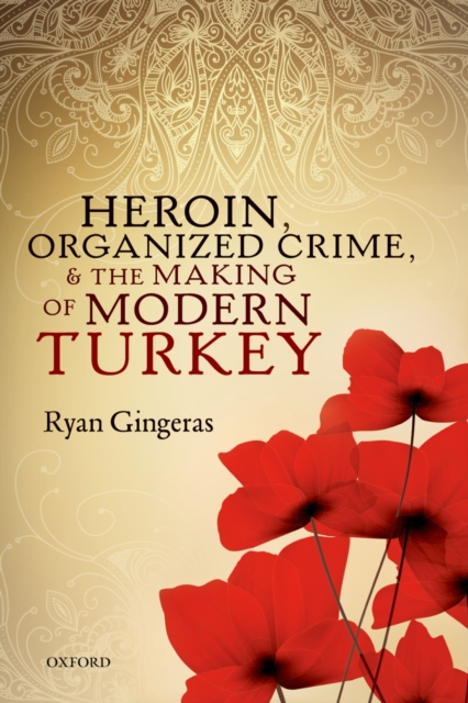 Heroin, Organized Crime, and the Making of Modern Turkey, EPUB eBook