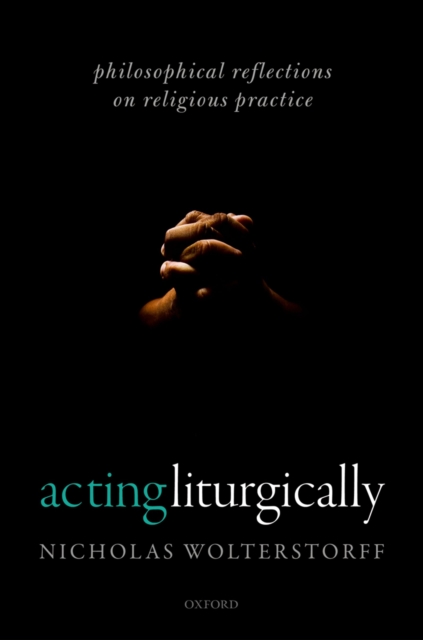 Acting Liturgically : Philosophical Reflections on Religious Practice, EPUB eBook