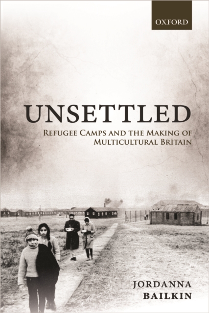 Unsettled : Refugee Camps and the Making of Multicultural Britain, PDF eBook