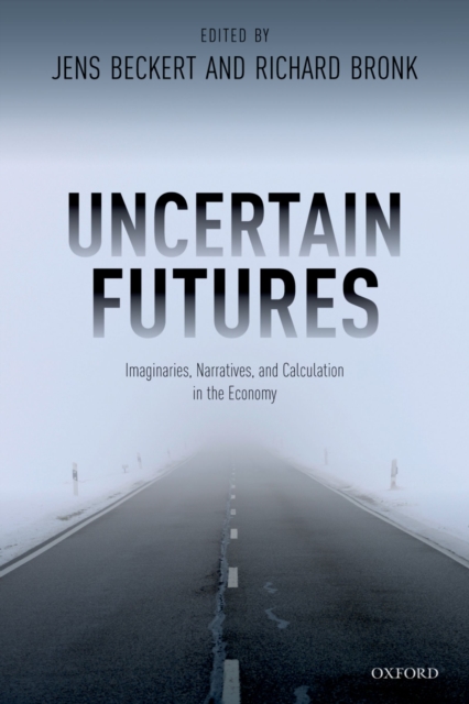 Uncertain Futures : Imaginaries, Narratives, and Calculation in the Economy, PDF eBook