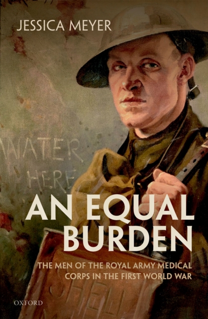 An Equal Burden : The Men of the Royal Army Medical Corps in the First World War, PDF eBook