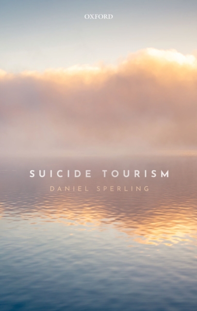 Suicide Tourism : Understanding the Legal, Philosophical, and Socio-Political Dimensions, PDF eBook