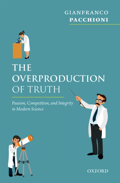 The Overproduction of Truth : Passion, Competition, and Integrity in Modern Science, PDF eBook