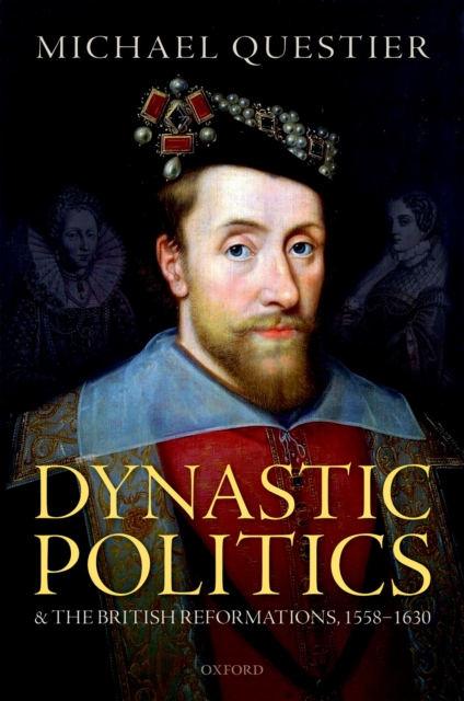 Dynastic Politics and the British Reformations, 1558-1630, PDF eBook