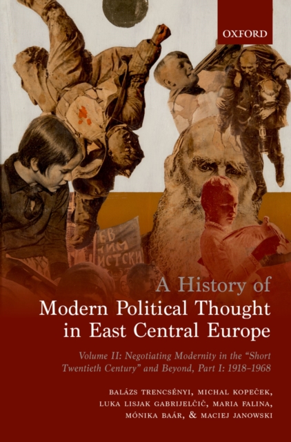 A History of Modern Political Thought in East Central Europe : Volume II: Negotiating Modernity in the 'Short Twentieth Century' and Beyond, Part I: 1918-1968, EPUB eBook