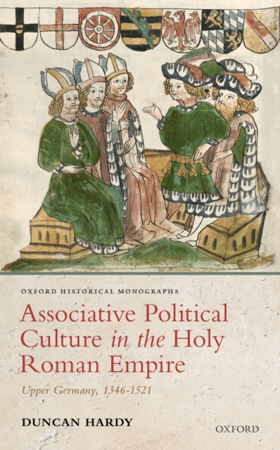 Associative Political Culture in the Holy Roman Empire : Upper Germany, 1346-1521, PDF eBook