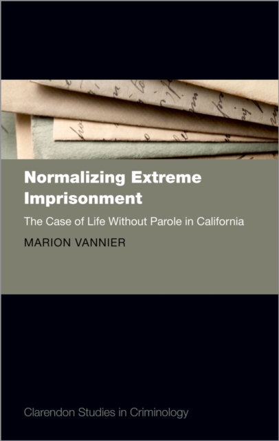 Normalizing Extreme Imprisonment : The Case of Life Without Parole in California, EPUB eBook