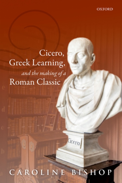 Cicero, Greek Learning, and the Making of a Roman Classic, PDF eBook