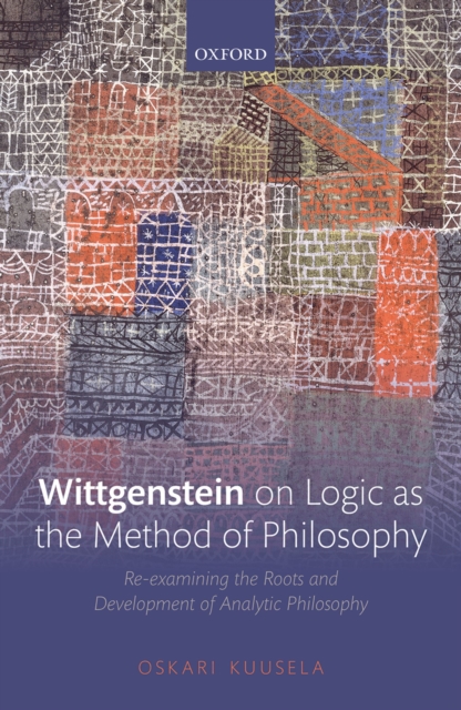 Wittgenstein on Logic as the Method of Philosophy : Re-examining the Roots and Development of Analytic Philosophy, EPUB eBook