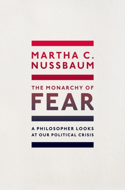 The Monarchy of Fear : A Philosopher Looks at Our Political Crisis, PDF eBook