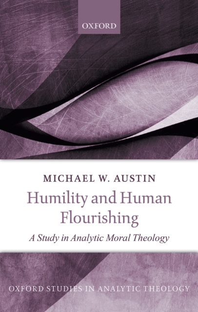 Humility and Human Flourishing : A Study in Analytic Moral Theology, PDF eBook