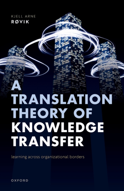 A Translation Theory of Knowledge Transfer : Learning Across Organizational Borders, PDF eBook