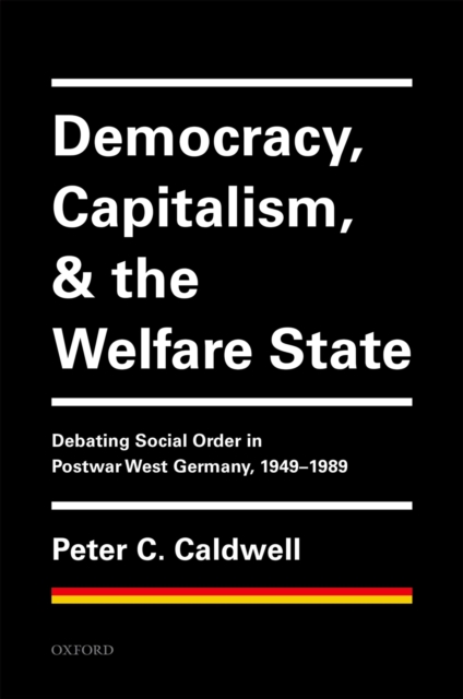 Democracy, Capitalism, and the Welfare State : Debating Social Order in Postwar West Germany, 1949-1989, EPUB eBook