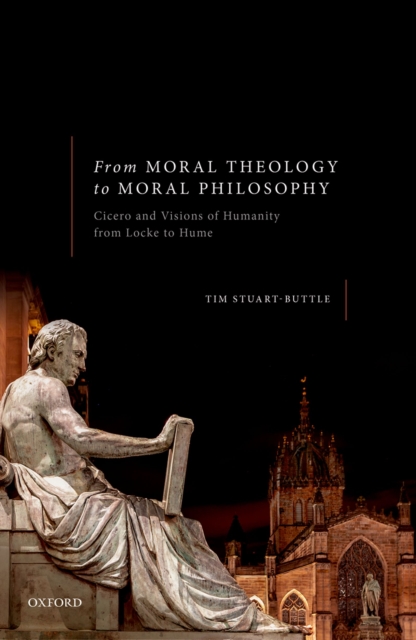 From Moral Theology to Moral Philosophy : Cicero and Visions of Humanity from Locke to Hume, EPUB eBook