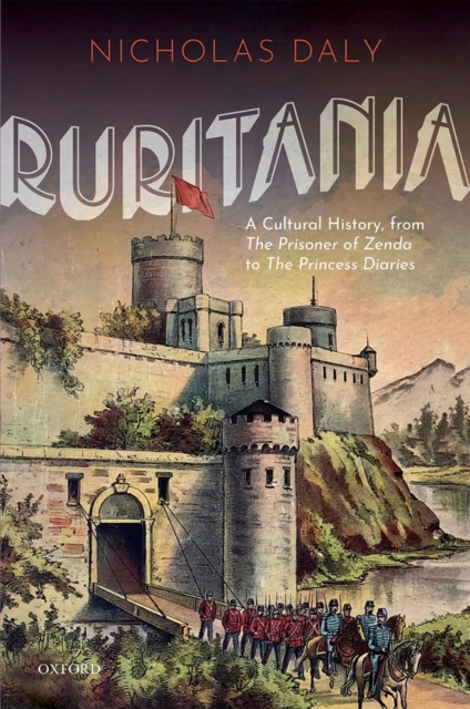 Ruritania : A Cultural History, from The Prisoner of Zenda to the Princess Diaries, PDF eBook