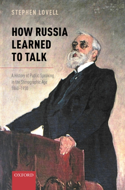 How Russia Learned to Talk : A History of Public Speaking in the Stenographic Age, 1860-1930, PDF eBook