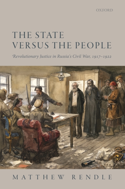 The State versus the People : Revolutionary Justice in Russia's Civil War, 1917-1922, EPUB eBook