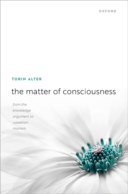 The Matter of Consciousness : From the Knowledge Argument to Russellian Monism, EPUB eBook