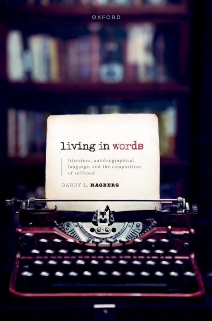 Living in Words : Literature, Autobiographical Language, and the Composition of Selfhood, PDF eBook