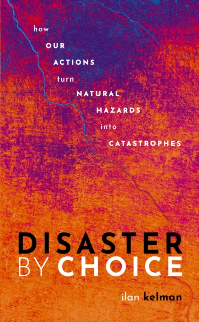 Disaster by Choice : How our actions turn natural hazards into catastrophes, PDF eBook