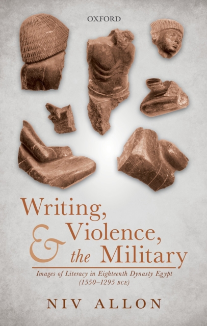 Writing, Violence, and the Military : Images of Literacy in Eighteenth Dynasty Egypt (1550-1295 BCE), PDF eBook