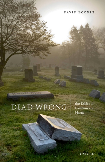 Dead Wrong : The Ethics of Posthumous Harm, PDF eBook
