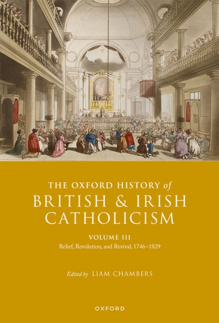 The Oxford History of British and Irish Catholicism, Volume III : Relief, Revolution, and Revival, 1746-1829, EPUB eBook