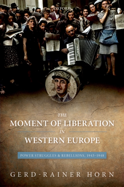 The Moment of Liberation in Western Europe : Power Struggles and Rebellions, 1943-1948, EPUB eBook