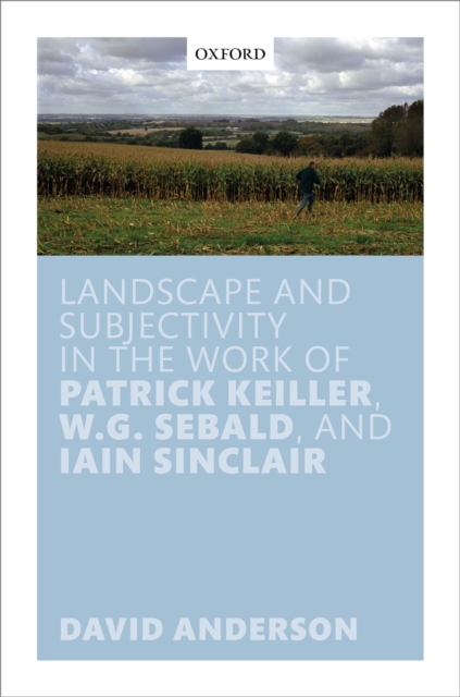 Landscape and Subjectivity in the Work of Patrick Keiller, W.G. Sebald, and Iain Sinclair, PDF eBook