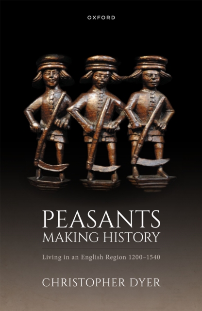 Peasants Making History : Living In an English Region 1200-1540, EPUB eBook