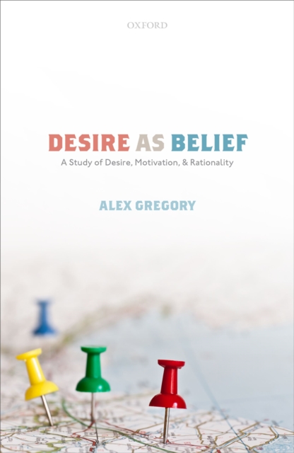 Desire as Belief : A Study of Desire, Motivation, and Rationality, EPUB eBook