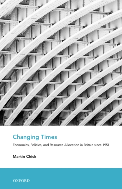 Changing Times : Economics, Policies, and Resource Allocation in Britain since 1951, EPUB eBook