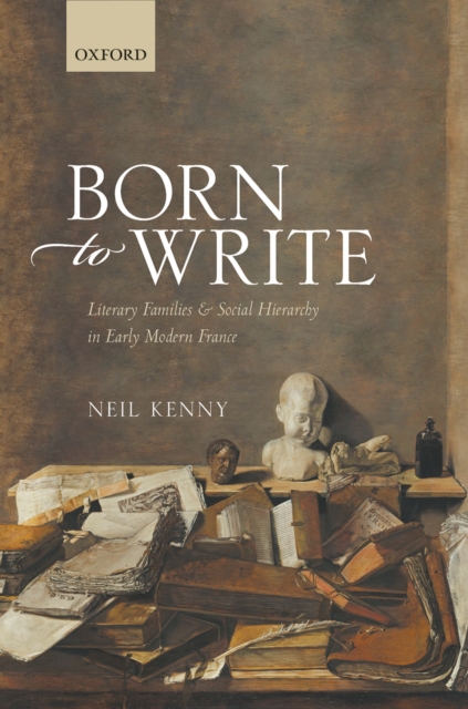 Born to Write : Literary Families and Social Hierarchy in Early Modern France, PDF eBook