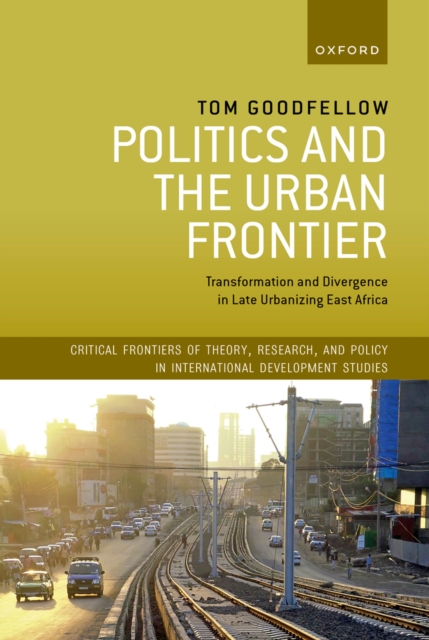 Politics and the Urban Frontier : Transformation and Divergence in Late Urbanizing East Africa, PDF eBook