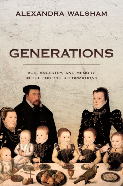Generations : Age, Ancestry, and Memory in the English Reformations, PDF eBook