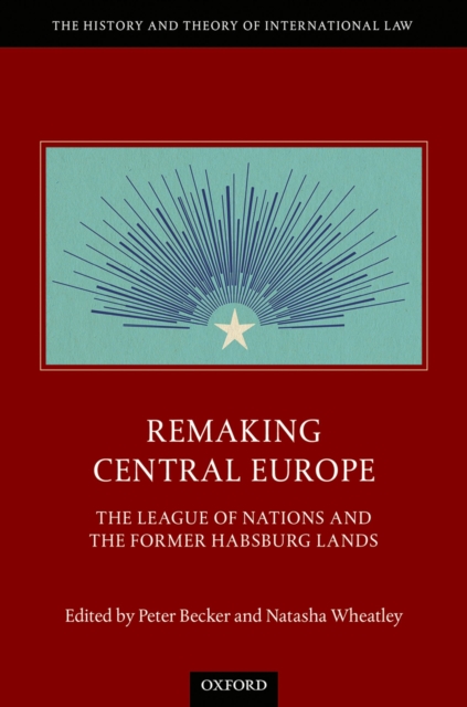 Remaking Central Europe : The League of Nations and the Former Habsburg Lands, PDF eBook