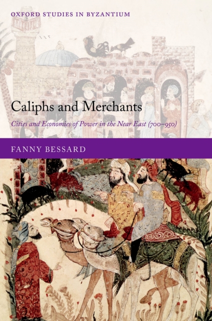Caliphs and Merchants : Cities and Economies of Power in the Near East (700-950), EPUB eBook
