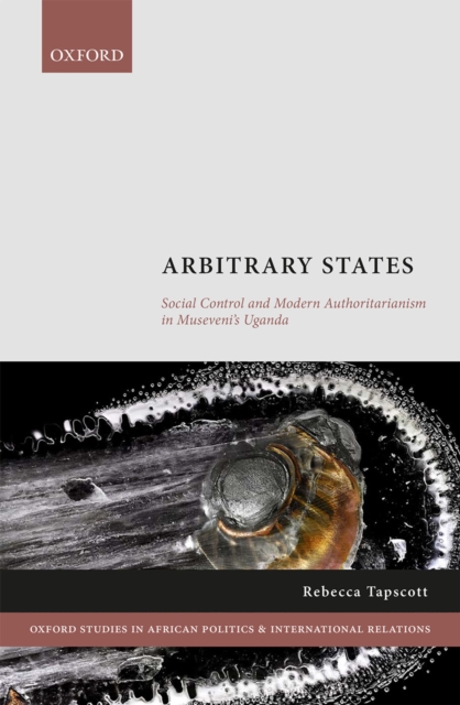 Arbitrary States : Social Control and Modern Authoritarianism in Museveni's Uganda, PDF eBook