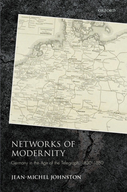 Networks of Modernity : Germany in the Age of the Telegraph, 1830-1880, PDF eBook