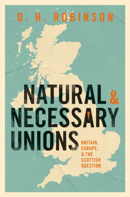 Natural and Necessary Unions : Britain, Europe, and the Scottish Question, PDF eBook
