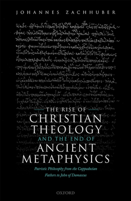 The Rise of Christian Theology and the End of Ancient Metaphysics : Patristic Philosophy from the Cappadocian Fathers to John of Damascus, EPUB eBook