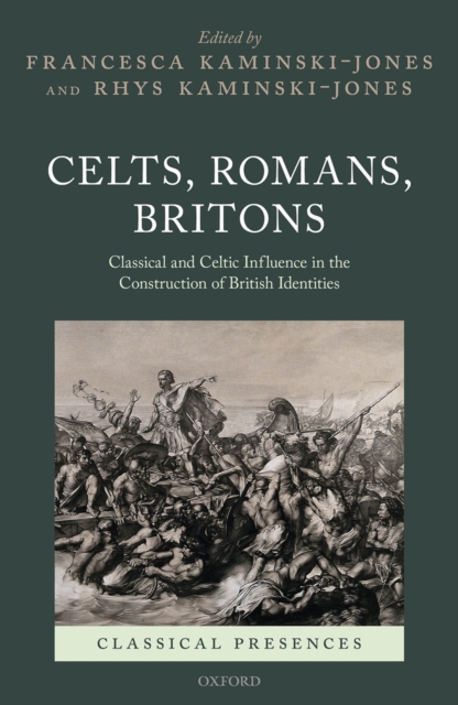 Celts, Romans, Britons : Classical and Celtic Influence in the Construction of British Identities, PDF eBook