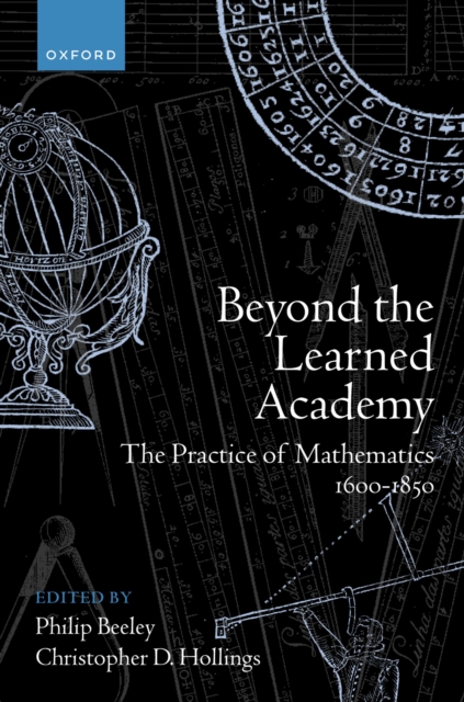 Beyond the Learned Academy : The Practice of Mathematics, 1600-1850, PDF eBook