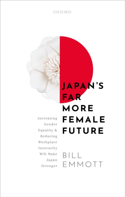 Japan's Far More Female Future : Increasing Gender Equality and Reducing Workplace Insecurity Will Make Japan Stronger, PDF eBook