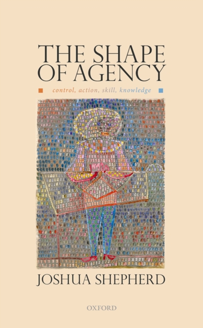 The Shape of Agency : Control, Action, Skill, Knowledge, PDF eBook