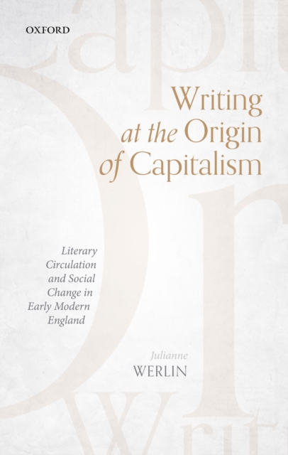 Writing at the Origin of Capitalism : Literary Circulation and Social Change in Early Modern England, EPUB eBook