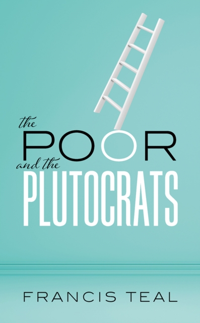 The Poor and the Plutocrats : From the poorest of the poor to the richest of the rich, EPUB eBook