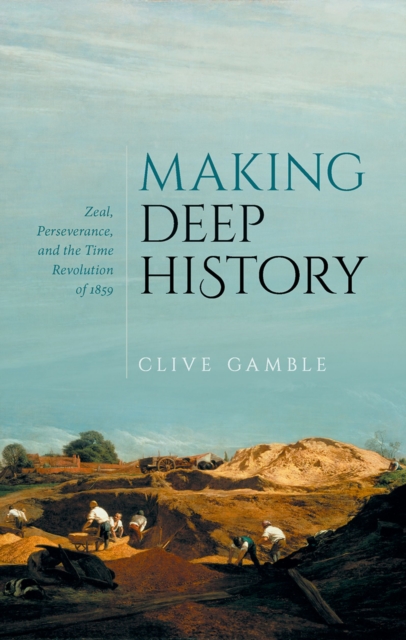 Making Deep History : Zeal, Perseverance, and the Time Revolution of 1859, EPUB eBook