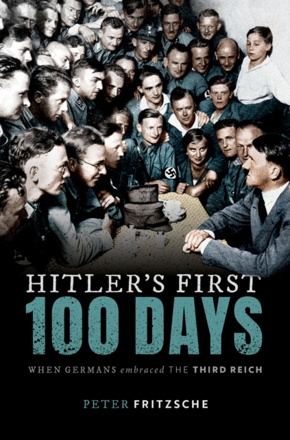 Hitler's First Hundred Days : When Germans Embraced the Third Reich, EPUB eBook