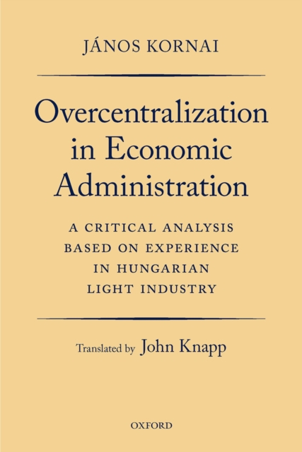 Overcentralization in Economic Administration : A Critical Analysis Based on Experience in Hungarian Light Industry, PDF eBook